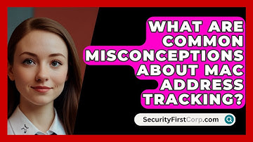 What Are Common Misconceptions About MAC Address Tracking? - SecurityFirstCorp.com