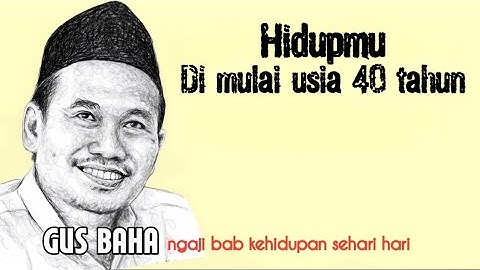 Pengajian Gus Baha | Hidupmu yang sebenarnya baru di mulai saat di usia 40 tahun