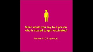 What would you say to a person who is scared to get vaccinated?