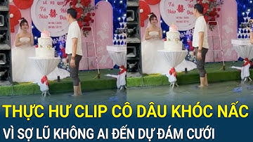 Thực hư clip cô dâu khóc nấc vì sợ lũ không ai đến dự đám cưới ở Huế gây ‘bão’ MXH