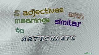 articulate - 7 adjectives which are synonym of articulate (sentence examples)