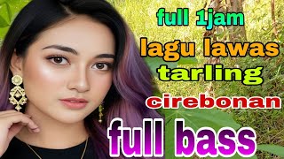 FULL 1JAM TEMBANG TARLING LAWAS TERPOPULER TOP CIREBONAN