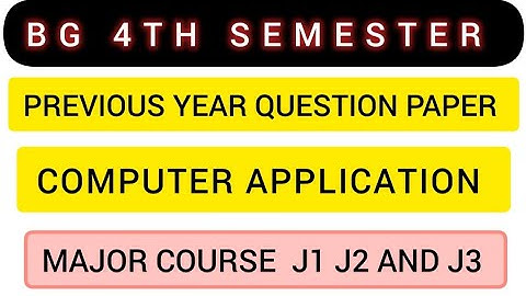 BG 4TH SEMESTER PREVIOUS YEAR QUESTION PAPER  COMPUTER APPLICATION MAJOR COURSE  J1 TO J3