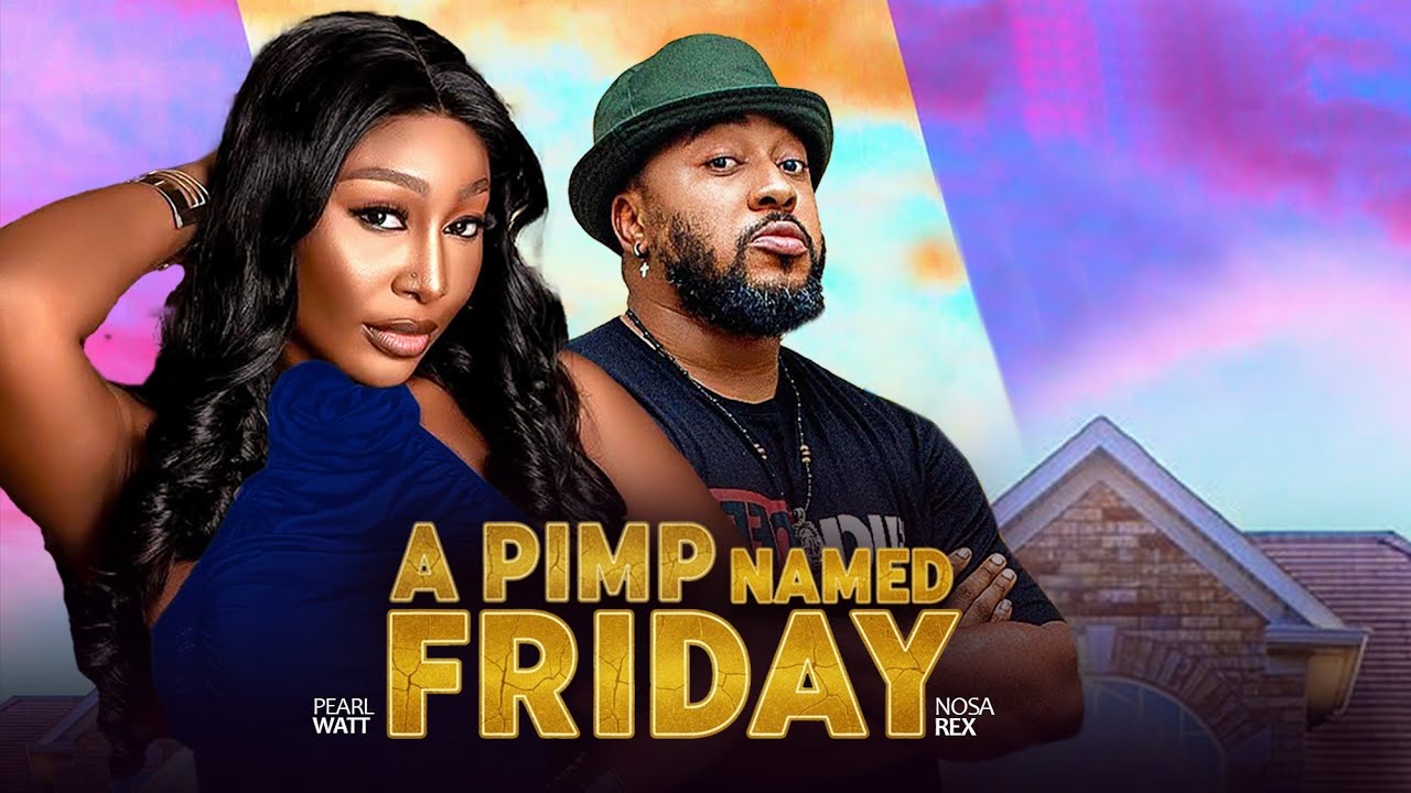 A PIMP Named Friday - Nosa Rex, Pearl Wats new movies 2025 nollywood ...