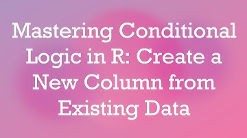 Mastering Conditional Logic in R: Create a New Column from Existing Data