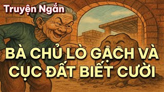 TRUYỆN NGẮN || BÀ CHỦ LÒ GẠCH VÀ CỤC ĐẤT BIẾT CƯỜI