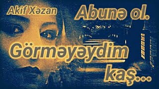 Görməyəydi̇m Kaş... / Aki̇f Xəzan (Qarayev)