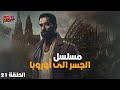   مسلسل الجسر الى أوروبا بطولة عمرو سعد الحلقة 21