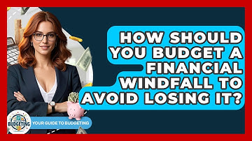 How Should You Budget A Financial Windfall To Avoid Losing It? - Your Guide to Budgeting