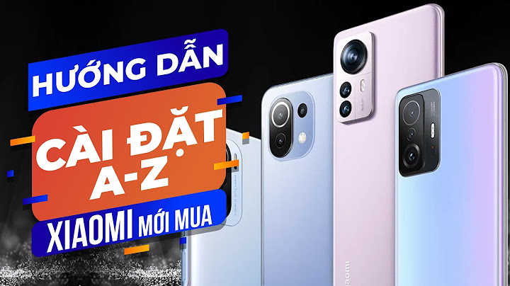 Hướng dẫn cài đặt điện thoại xiaomi năm 2024