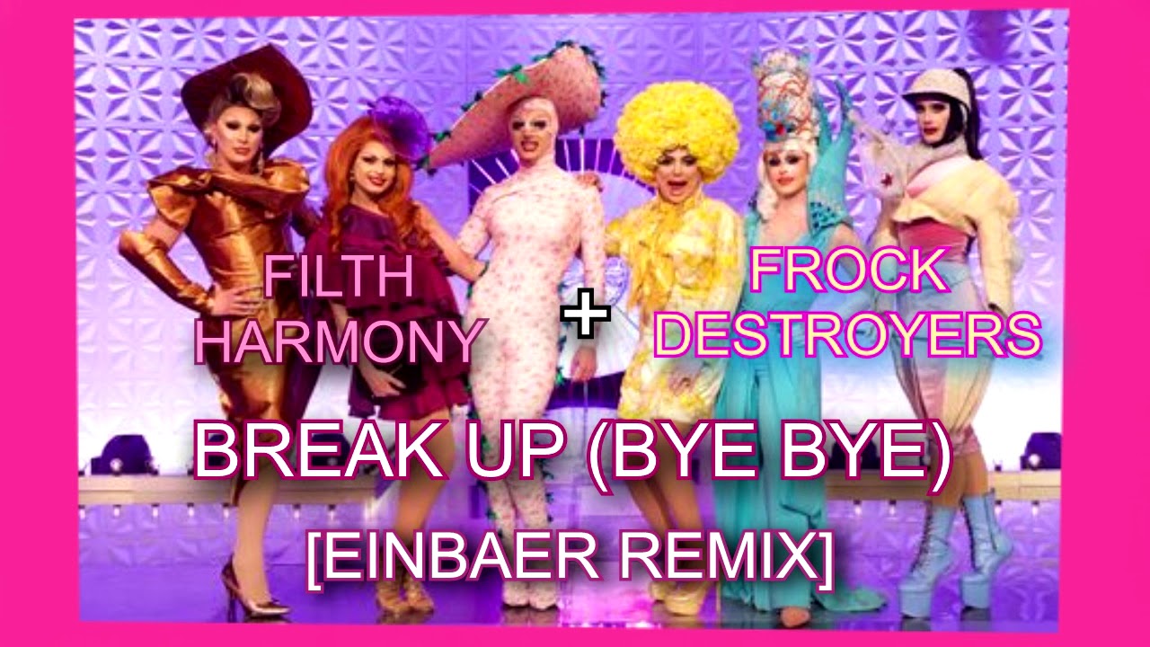 Frock Destroyers & Filth Harmony [Drag Race UK] Break Up (Bye Bye) [EinBaer Remix] YouTube