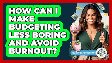 How Can I Make Budgeting Less Boring And Avoid Burnout? - Your Guide to Budgeting