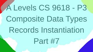 P3 Data Types - Composite - Records Instantiation - Part #7 Computer Science 9618