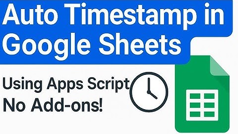 Auto Timestamp in Google Sheets Using Apps Script | onEdit Trigger Tutorial