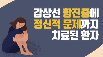 갑상선항진증과 정신적 문제까지 치료된 환자 사례