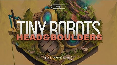 TINY ROBOTS STORY 2 (HEAD & BOULDERS) - WALKTHROUGH