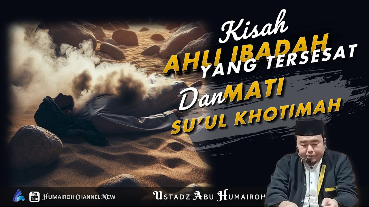 KISAH AHLI IBADAH YANG TERSESAT, DAN MATI SU'UL KHOTIMAH | USTADZ ABU HUMAIROH