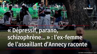 « Dépressif, parano, schizophrène… » : l’ex-femme de l’assaillant d’Annecy raconte