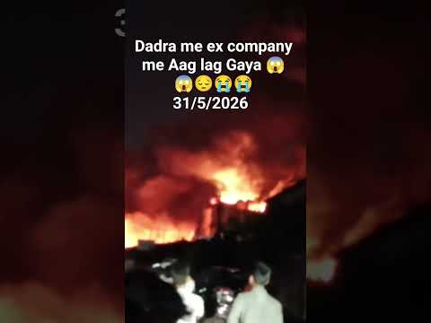 Dadra Me Ex Company Me Aag Lag Gaya 😱😱😔😭😭31/5/2026#trending