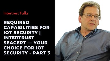 Required Capabilities for IoT Security | Intertrust Seacert — Your Choice for IoT Security - Part 3