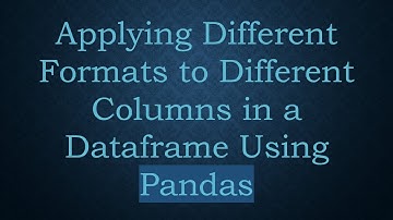 Applying Different Formats to Different Columns in a Dataframe Using Pandas