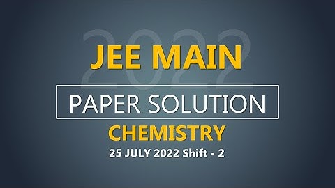 JEE Main-2022 Second Attempt Chemistry Video Solution |  25th July, Shift - 2 Paper Solution