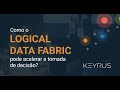 Como o Logical Data Fabric pode acelerar da tomada de decisão?