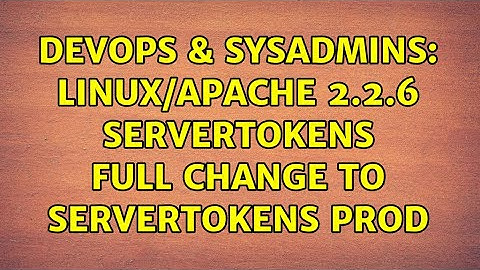 DevOps & SysAdmins: Linux/Apache 2.2.6 ServerTokens Full change to ServerTokens Prod