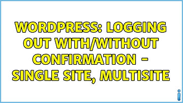Wordpress: logging out with/without confirmation - single site, multisite (2 Solutions!!)
