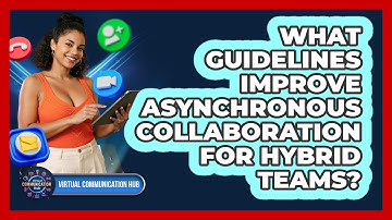 What Guidelines Improve Asynchronous Collaboration For Hybrid Teams?