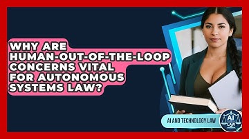 Why Are Human-out-of-the-loop Concerns Vital For Autonomous Systems Law? - AI and Technology Law