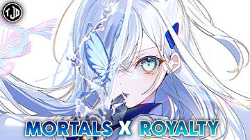 Nightcore - Mortals X Royalty Mashup | Warriyo x Egzod (Lyrics)