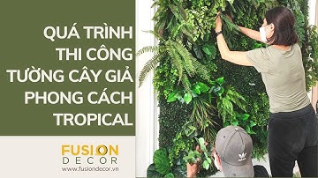 Quá Trình Thi Công Tường Cây Giả Phong Cách Tropical | FUSION DECOR