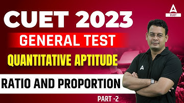 CUET 2023 General Test | Quantitative Aptitude | Ratio and Proportion | Part 2 | By Vivek Sir