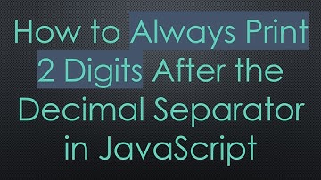 How to Always Print 2 Digits After the Decimal Separator in JavaScript