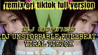 DJ UNSTOPPABLE FULLBEAT VIRAL TIKTOK FULL VERSION (dj borneo)