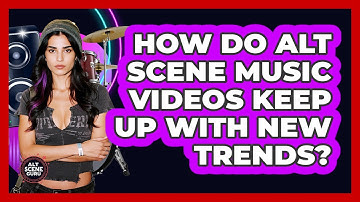 How Do Alt Scene Music Videos Keep Up With New Trends? - Alt Scene Guru