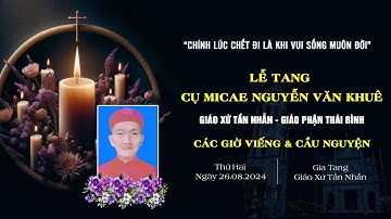 Các Giờ Viếng & Cầu Nguyện Cho Linh Hồn Cụ Micae Nguyễn Văn Khuê | Giáo Xứ Tần Nhẫn