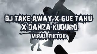 DJ TAKE AWAY X GUE TAHU X DANZA KUDURO VIRAL TIKTOK