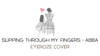 Slipping through my fingers ABBA (EYEROZE cover) lirik dan terjemahan bahasa indonesia