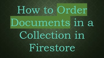 How to Order Documents in a Collection in Firestore