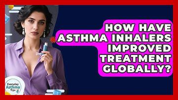 How Have Asthma Inhalers Improved Treatment Globally? - Everyday Asthma Tips