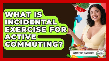 What Is Incidental Exercise For Active Commuting? - Smart Steps to Wellness
