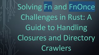 Solving Fn and FnOnce Challenges in Rust: A Guide to Handling Closures and Directory Crawlers