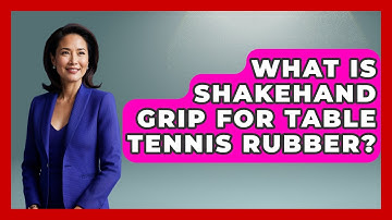 What Is Shakehand Grip For Table Tennis Rubber? - Ping Pong Prodigy