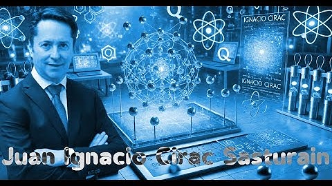 Juan Ignacio Cirac Sasturain – Architect of the Quantum Revolution