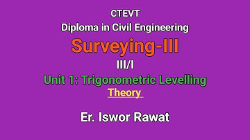 Unit 1: Trigonometric Levelling || Theory || Surveying-III || CTEVT || Er. Iswor Rawat