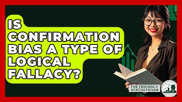 Is Confirmation Bias A Type Of Logical Fallacy? - The Friendly Statistician