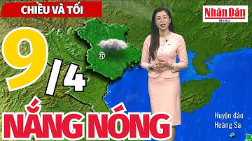 Dự báo thời tiết mới nhất chiều và tối ngày 9/4 | NẮNG NÓNG DIỆN RỘNG | Báo Nhân Dân