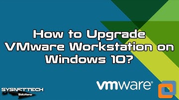 How to Upgrade VMware Workstation on Windows 10 | SYSNETTECH Solutions